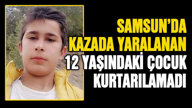 Samsun'da kazada yaralanan çocuk kurtarılamadı