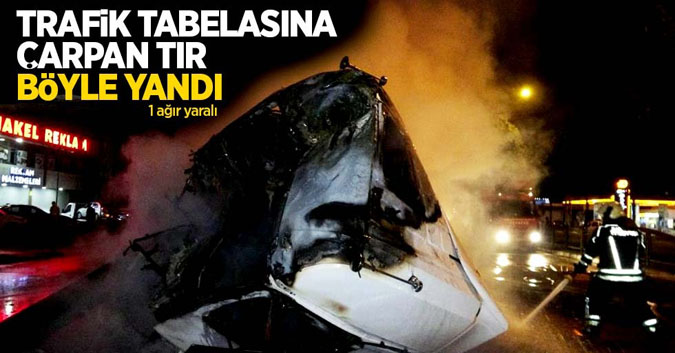 Trafik Tabelasına Çarpan Tır Alev Alev Yandı