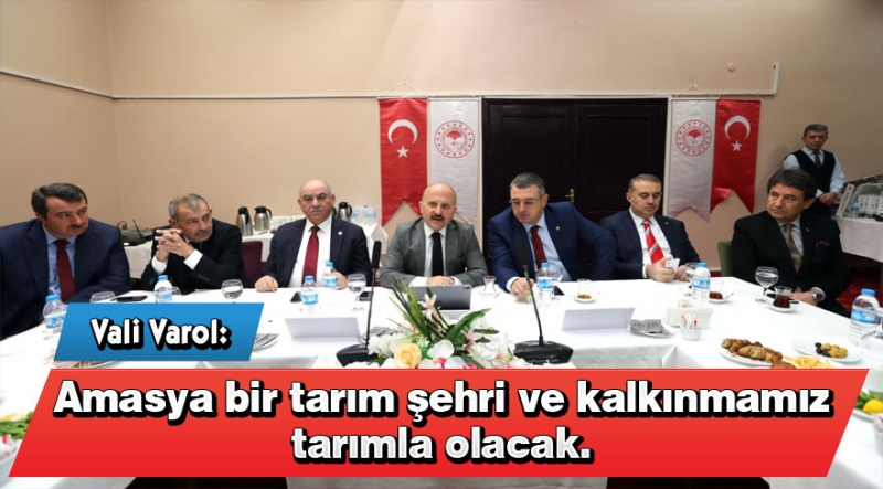 Vali Varol; Amasya Bir Tarım Şehri ve Kalkınmamız Tarımla Olacak