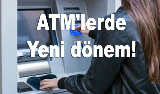 ATM'lerde yeni dönem! 