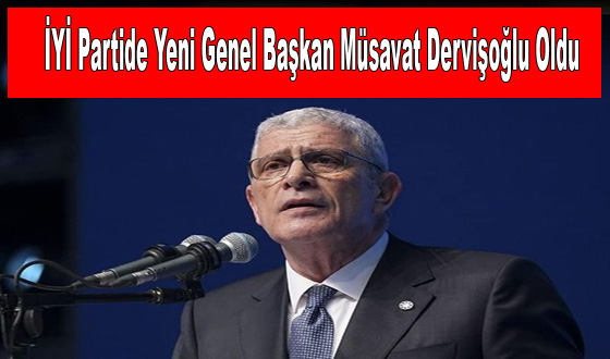 İYİ Partide Yeni Genel Başkan Müsavat Dervişoğlu Oldu