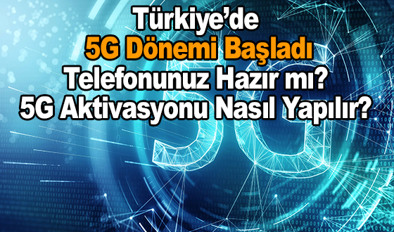 Türkiye’de 5G Dönemi Başladı: Telefonunuz Hazır mı? 5G Aktivasyonu Nasıl Yapılır?