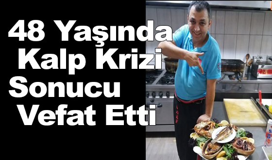 48 Yaşında Kalp Krizi Sonucu Vefat Etti