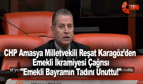 CHP Amasya Milletvekili Reşat Karagöz’den Emekli İkramiyesi Çağrısı: 