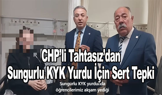 CHP’li Tahtasız’dan Sungurlu KYK Yurdu İçin Sert Tepki: 