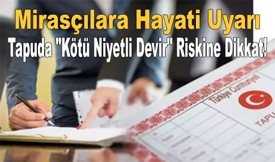 Mirasçılara Hayati Uyarı: Tapuda 