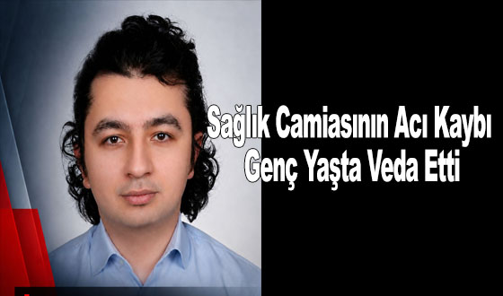 Sağlık Camiasının Acı Kaybı Genç Yaşta Veda Etti
