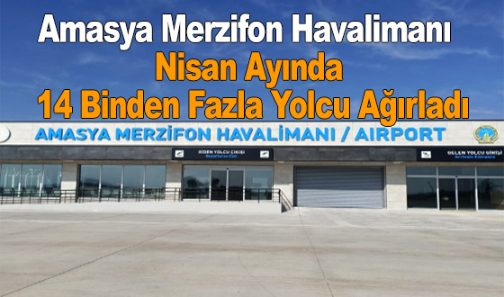 Amasya Merzifon Havalimanı Nisan Ayında 14 Binden Fazla Yolcu Ağırladı
