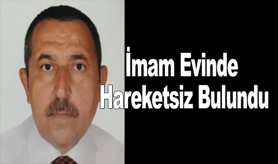 İmam Evinde Hareketsiz Bulundu