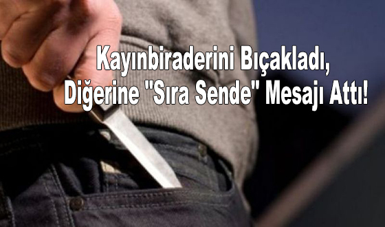 Kayınbiraderini Bıçakladı, Diğerine 