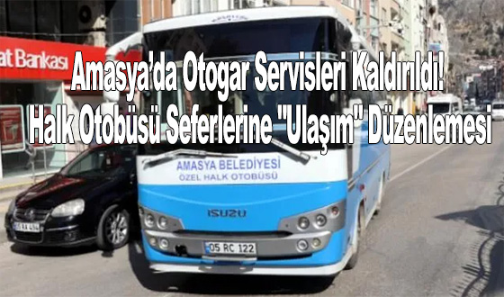 Amasya’da Otogar Servisleri Kaldırıldı! Halk Otobüsü Seferlerine 