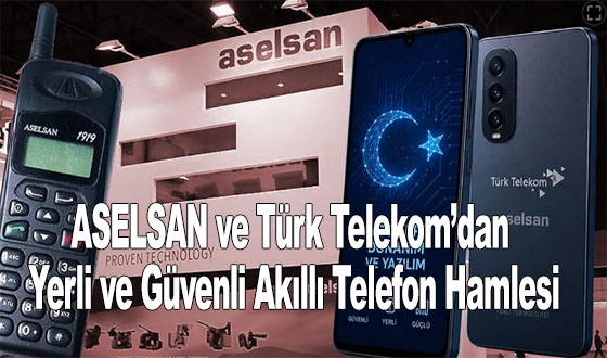 ASELSAN ve Türk Telekom’dan Yerli ve Güvenli Akıllı Telefon Hamlesi