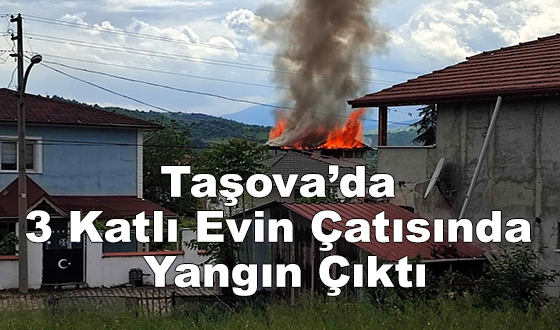 Taşova’da 3 Katlı Evin Çatısında Yangın Çıktı