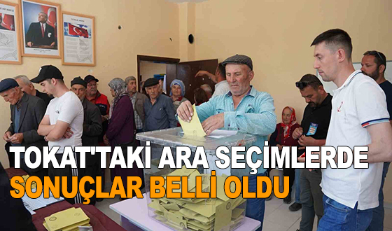 TOKAT'TAKİ ARA SEÇİMLERDE SONUÇLAR BELLİ OLDU