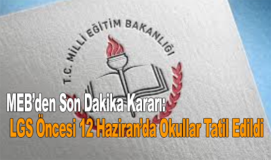 MEB’den Son Dakika Kararı: LGS Öncesi 12 Haziran’da Okullar Tatil Edildi