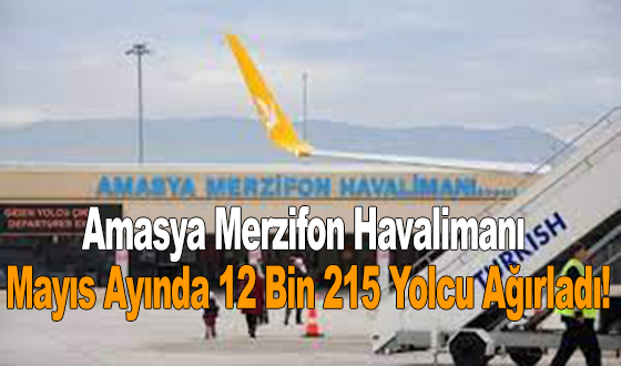 Amasya Merzifon Havalimanı Mayıs Ayında 12 Bin 215 Yolcu Ağırladı!