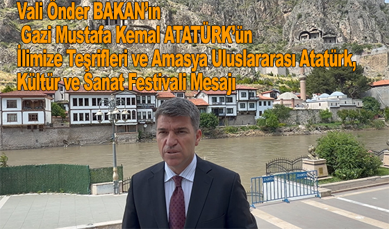 Valimiz Önder BAKAN’ın Gazi Mustafa Kemal ATATÜRK’ün İlimize Teşrifleri ve Amasya Uluslararası Atatürk, Kültür ve Sanat Festivali Mesajı