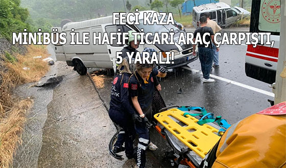 FECİ KAZA: MİNİBÜS İLE HAFİF TİCARİ ARAÇ ÇARPIŞTI, 5 YARALI!