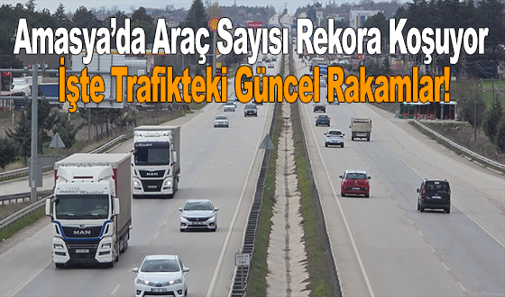 Amasya’da Araç Sayısı Rekora Koşuyor: İşte Trafikteki Güncel Rakamlar!