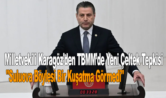 Milletvekili Karagöz’den TBMM’de Yeni Çeltek Tepkisi: 