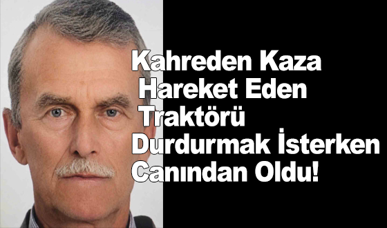 Kahreden Kaza: Hareket Eden Traktörü Durdurmak İsterken Canından Oldu!