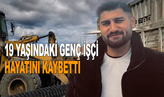 19 YAŞINDAKİ GENÇ İŞÇİ HAYATINI KAYBETTİ