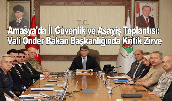 Amasya'da İl Güvenlik ve Asayiş Toplantısı: Vali Önder Bakan Başkanlığında Kritik Zirve