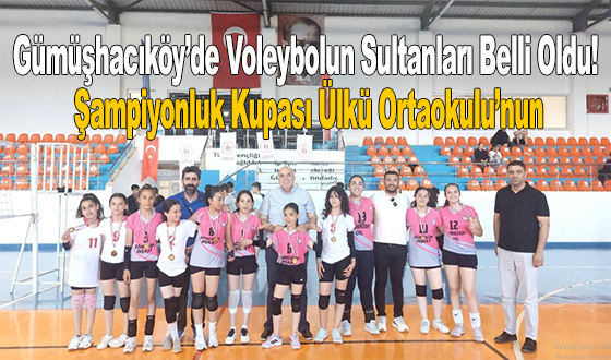 Gümüşhacıköy’de Voleybolun Sultanları Belli Oldu! Şampiyonluk Kupası Ülkü Ortaokulu’nun