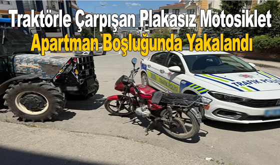 Traktörle Çarpışan Plakasız Motosiklet Apartman Boşluğunda Yakalandı