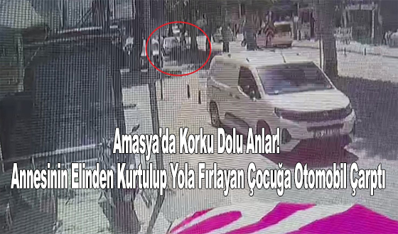 Amasya'da Korku Dolu Anlar! Annesinin Elinden Kurtulup Yola Fırlayan Çocuğa Otomobil Çarptı