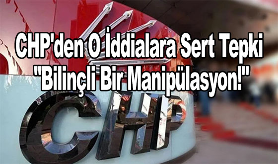 CHP'den O İddialara Sert Tepki: 
