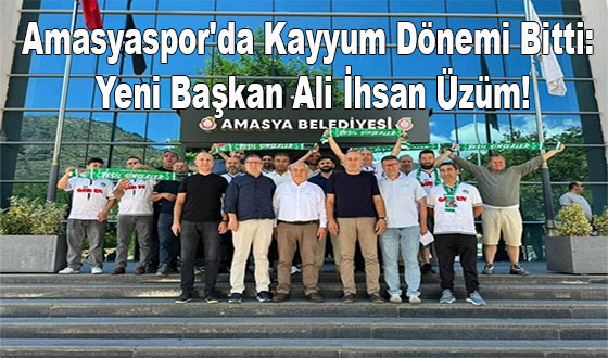 Amasyaspor'da Kayyum Dönemi Bitti: Yeni Başkan Ali İhsan Üzüm!