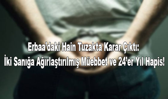 Erbaa’daki Hain Tuzakta Karar Çıktı: İki Sanığa Ağırlaştırılmış Müebbet ve 24’er Yıl Hapis!