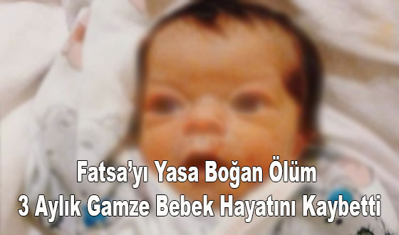 Fatsa’yı Yasa Boğan Ölüm: 3 Aylık Gamze Bebek Hayatını Kaybetti