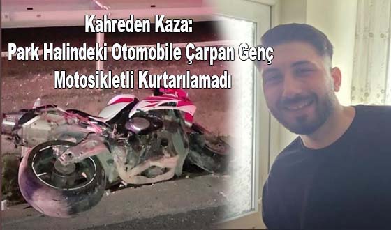 Kahreden Kaza: Park Halindeki Otomobile Çarpan Genç Motosikletli Kurtarılamadı