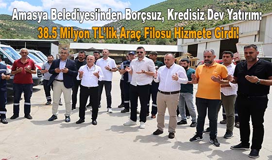 Amasya Belediyesi'nden Borçsuz, Kredisiz Dev Yatırım: 38.5 Milyon TL’lik Araç Filosu Hizmete Girdi!