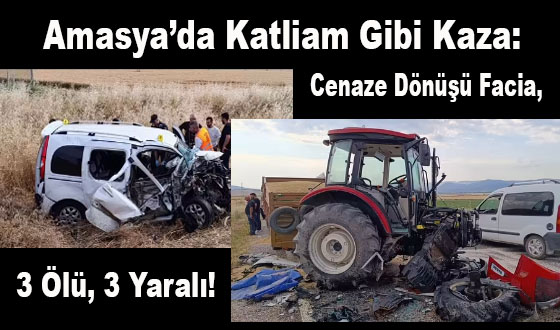 Amasya’da Katliam Gibi Kaza: Cenaze Dönüşü Facia, 3 Ölü, 3 Yaralı!