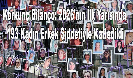 Korkunç Bilanço: 2026'nın İlk Yarısında 193 Kadın Erkek Şiddetiyle Katledildi