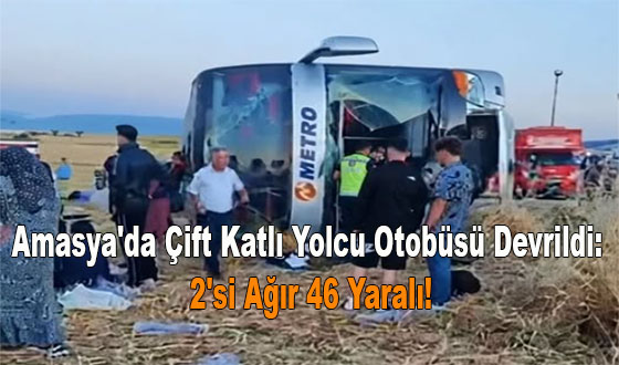 Amasya'da Çift Katlı Yolcu Otobüsü Devrildi: 2'si Ağır 46 Yaralı!