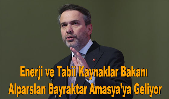 Enerji ve Tabii Kaynaklar Bakanı Alparslan Bayraktar Amasya’ya Geliyor