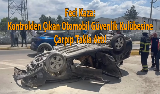Feci Kaza: Kontrolden Çıkan Otomobil Güvenlik Kulübesine Çarpıp Takla Attı!
