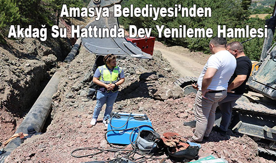 Amasya Belediyesi’nden Akdağ Su Hattında Dev Yenileme Hamlesi
