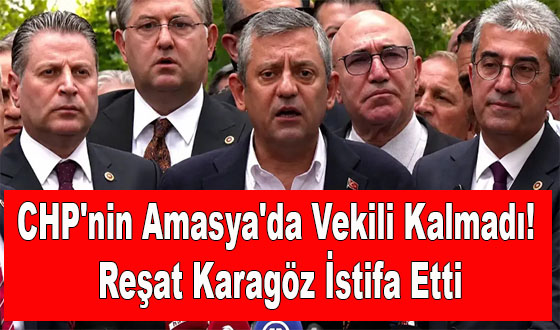CHP'nin Amasya'da Vekili Kalmadı! Reşat Karagöz İstifa Etti