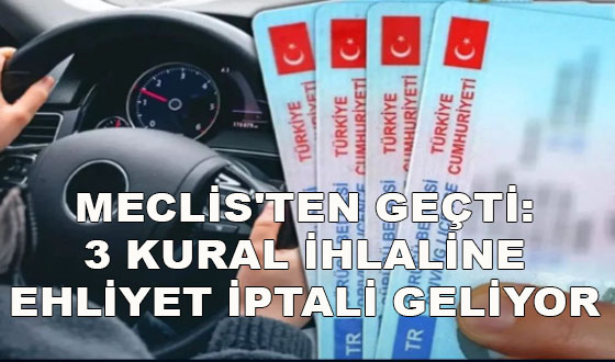 MECLİS'TEN GEÇTİ: 3 KURAL İHLALİNE EHLİYET İPTALİ GELİYOR