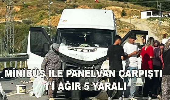 MİNİBÜS İLE PANELVAN ÇARPIŞTI: 1'İ AĞIR 5 YARALI