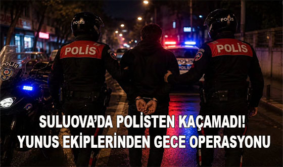 SULUOVA’DA POLİSTEN KAÇAMADI! YUNUS EKİPLERİNDEN GECE OPERASYONU