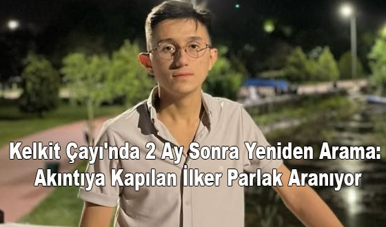 Kelkit Çayı'nda 2 Ay Sonra Yeniden Arama: Akıntıya Kapılan İlker Parlak Aranıyor