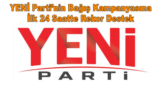 YENİ Parti’nin Bağış Kampanyasına İlk 24 Saatte Rekor Destek 