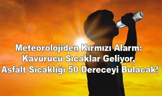Meteorolojiden Kırmızı Alarm: Kavurucu Sıcaklar Geliyor, Asfalt Sıcaklığı 50 Dereceyi Bulacak!