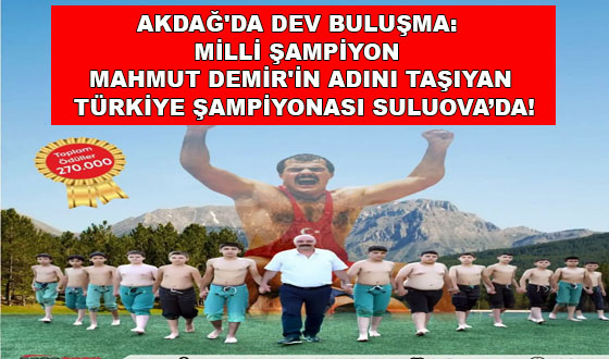 AKDAĞ'DA DEV BULUŞMA: MİLLİ ŞAMPİYON MAHMUT DEMİR'İN ADINI TAŞIYAN TÜRKİYE ŞAMPİYONASI SULUOVA’DA!